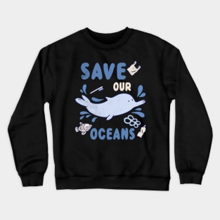 Animal Dolphin Planet Protect Water Save Our Oceans Day Crewneck Sweatshirt